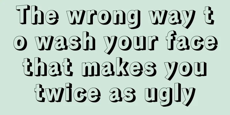 The wrong way to wash your face that makes you twice as ugly