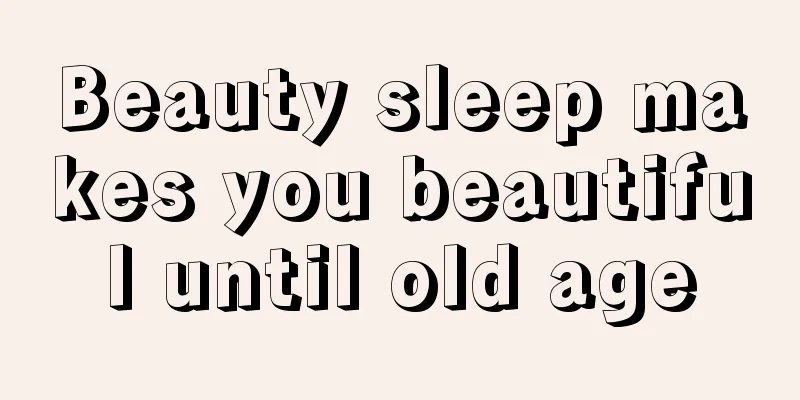 Beauty sleep makes you beautiful until old age