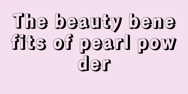 The beauty benefits of pearl powder