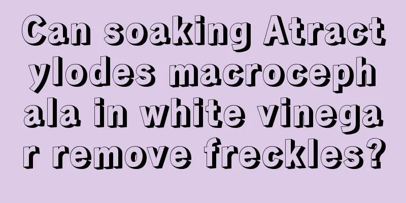 Can soaking Atractylodes macrocephala in white vinegar remove freckles?