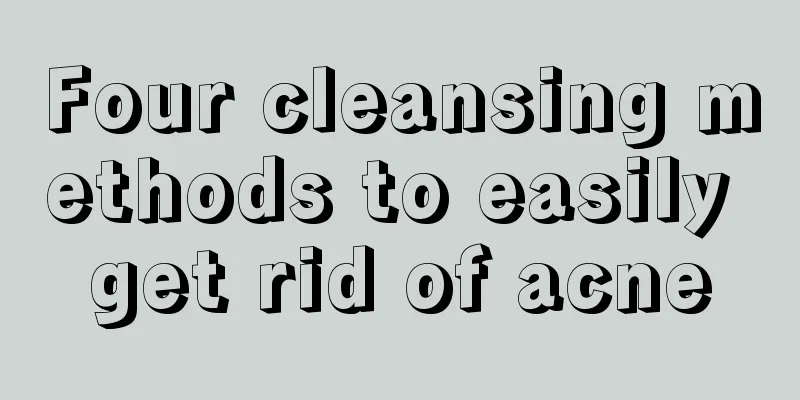 Four cleansing methods to easily get rid of acne