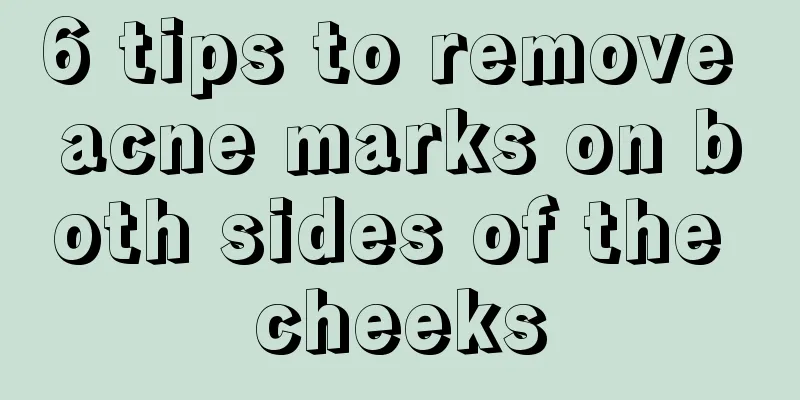 6 tips to remove acne marks on both sides of the cheeks