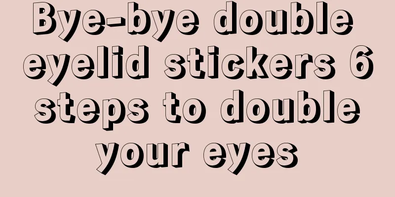 Bye-bye double eyelid stickers 6 steps to double your eyes