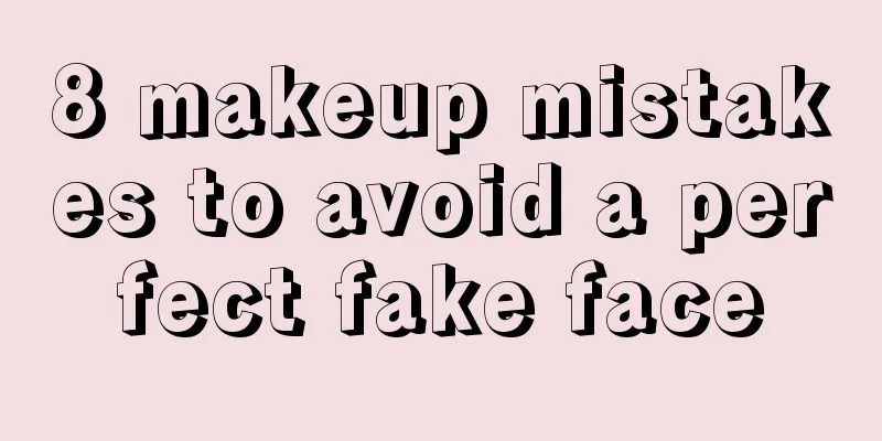 8 makeup mistakes to avoid a perfect fake face