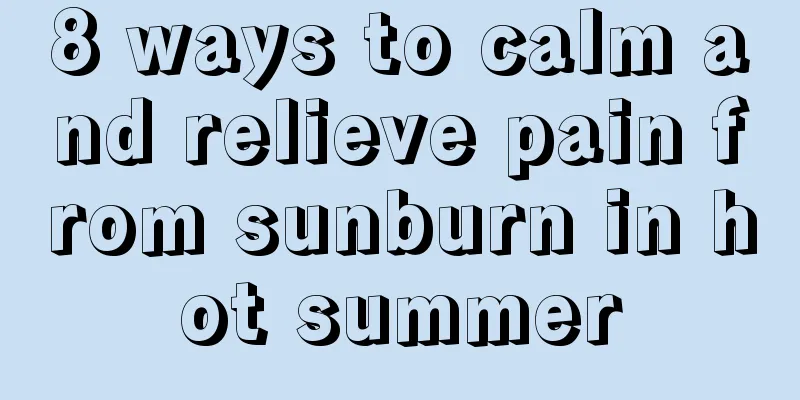 8 ways to calm and relieve pain from sunburn in hot summer