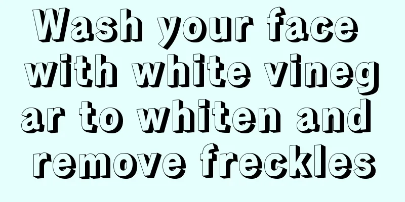 Wash your face with white vinegar to whiten and remove freckles