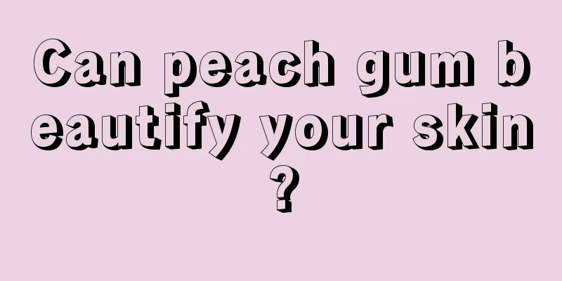 Can peach gum beautify your skin?