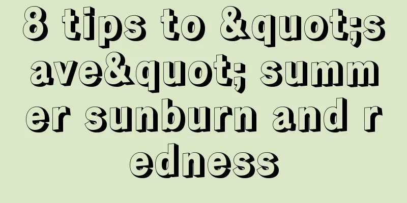 8 tips to "save" summer sunburn and redness