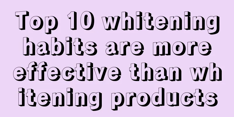 Top 10 whitening habits are more effective than whitening products