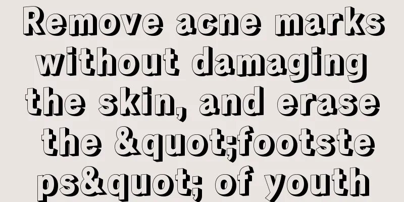 Remove acne marks without damaging the skin, and erase the "footsteps" of youth