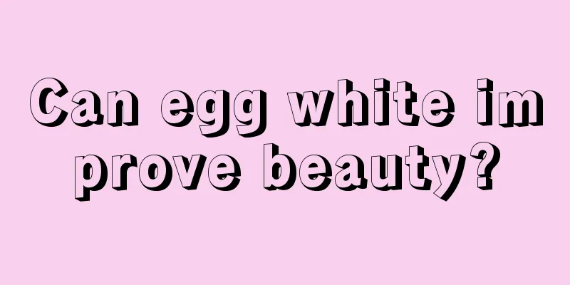 Can egg white improve beauty?