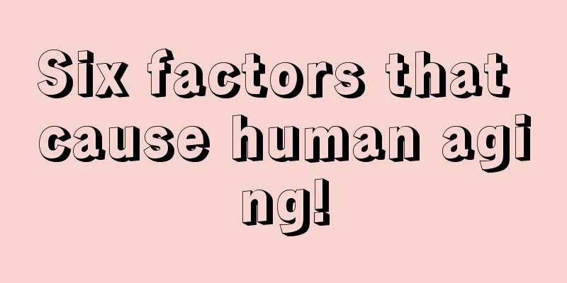 Six factors that cause human aging!