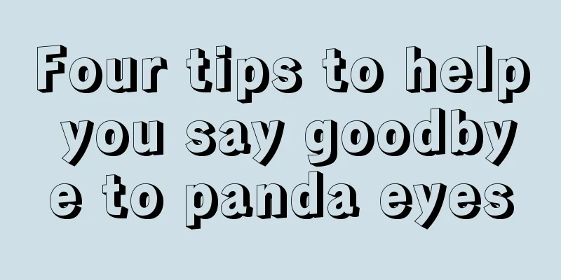 Four tips to help you say goodbye to panda eyes