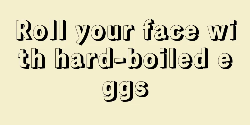 Roll your face with hard-boiled eggs