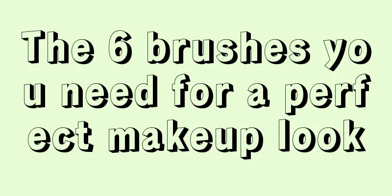 The 6 brushes you need for a perfect makeup look