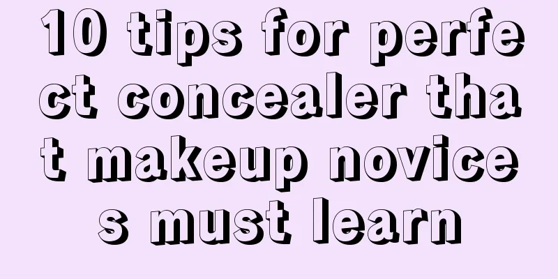 10 tips for perfect concealer that makeup novices must learn