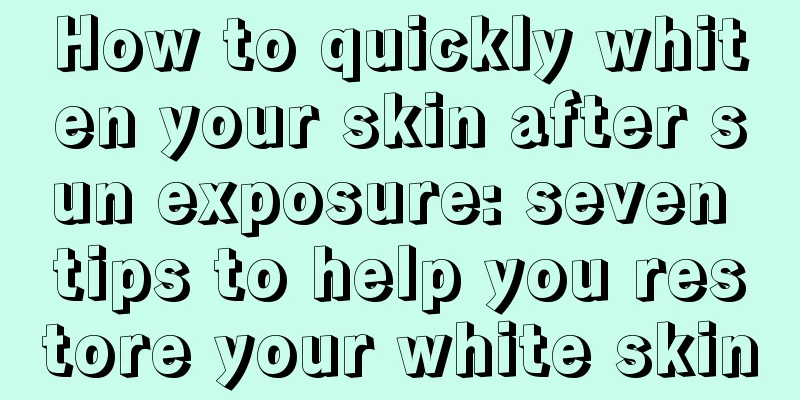 How to quickly whiten your skin after sun exposure: seven tips to help you restore your white skin