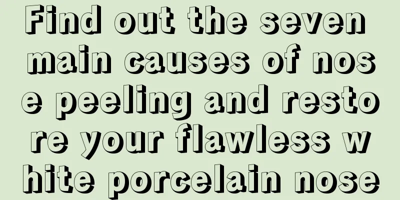 Find out the seven main causes of nose peeling and restore your flawless white porcelain nose