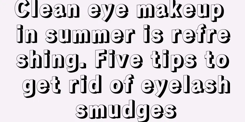 Clean eye makeup in summer is refreshing. Five tips to get rid of eyelash smudges