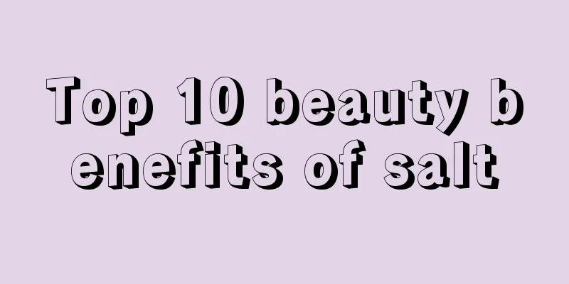 Top 10 beauty benefits of salt