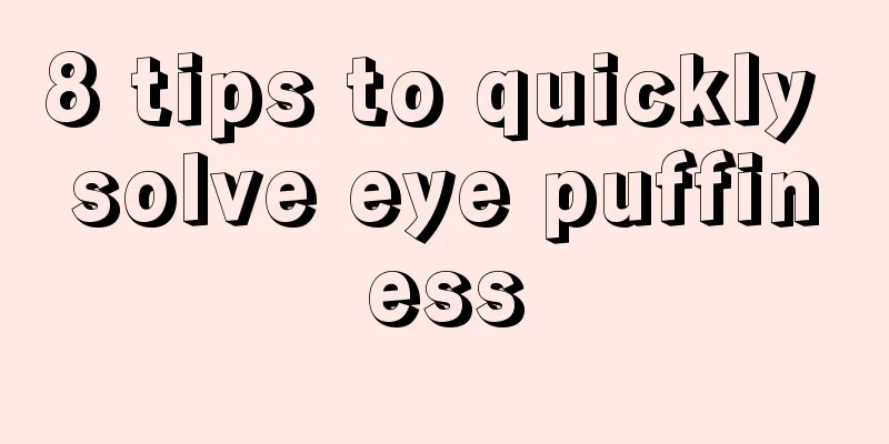 8 tips to quickly solve eye puffiness