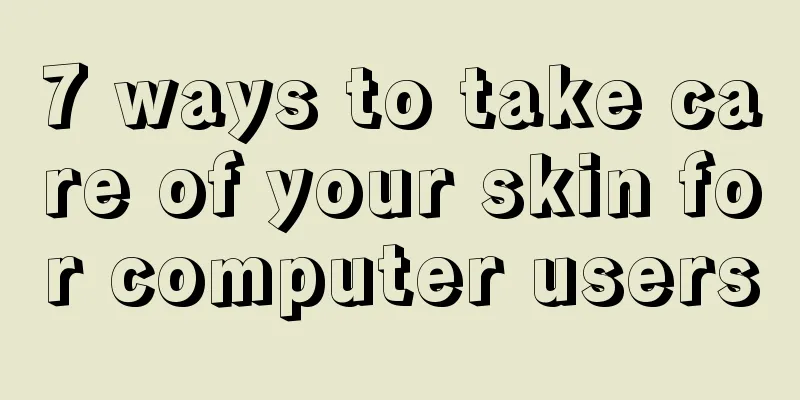 7 ways to take care of your skin for computer users