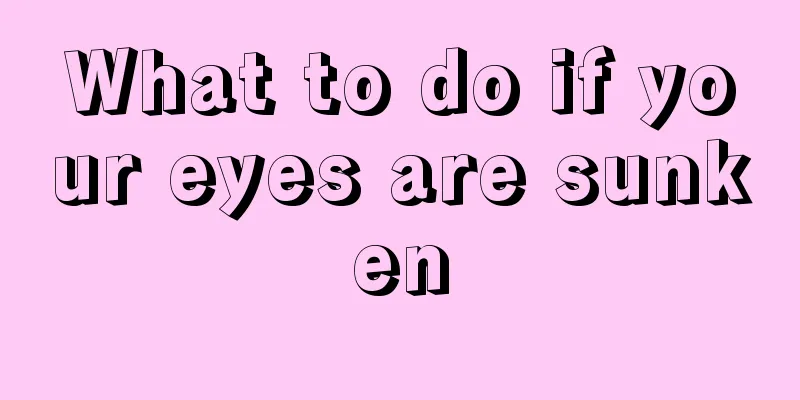 What to do if your eyes are sunken