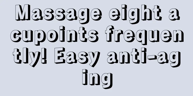 Massage eight acupoints frequently! Easy anti-aging