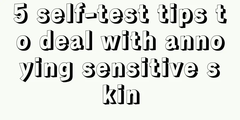 5 self-test tips to deal with annoying sensitive skin