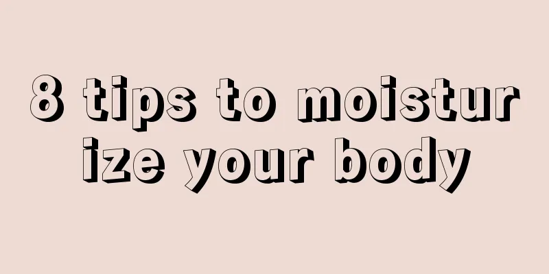 8 tips to moisturize your body