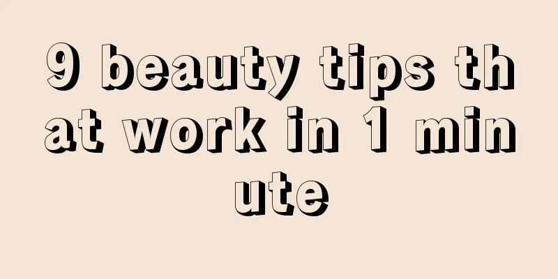 9 beauty tips that work in 1 minute