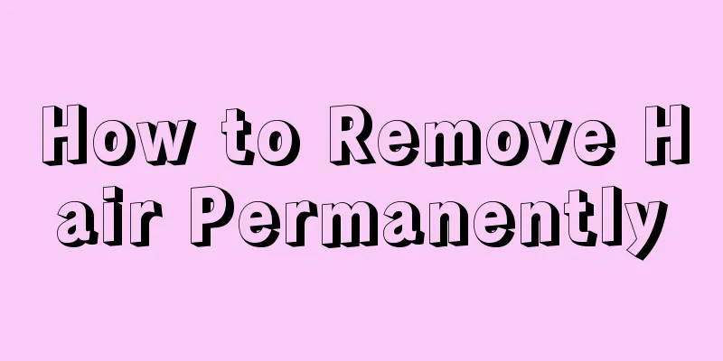 How to Remove Hair Permanently