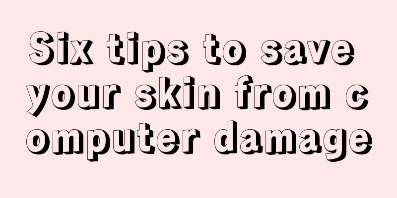 Six tips to save your skin from computer damage