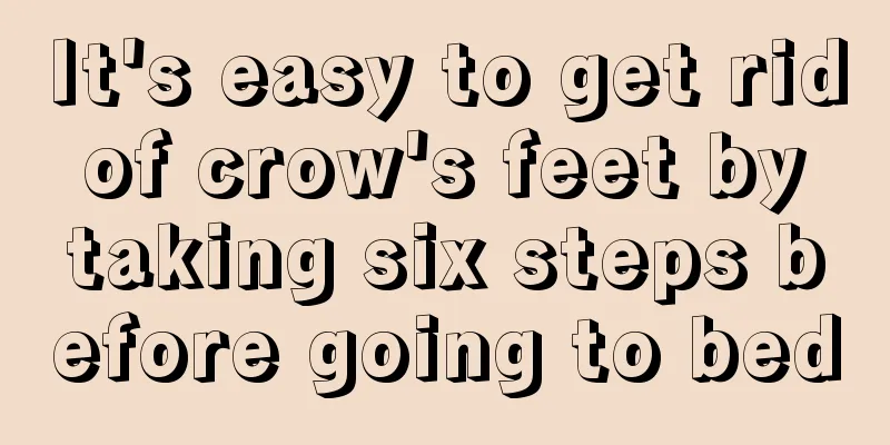 It's easy to get rid of crow's feet by taking six steps before going to bed