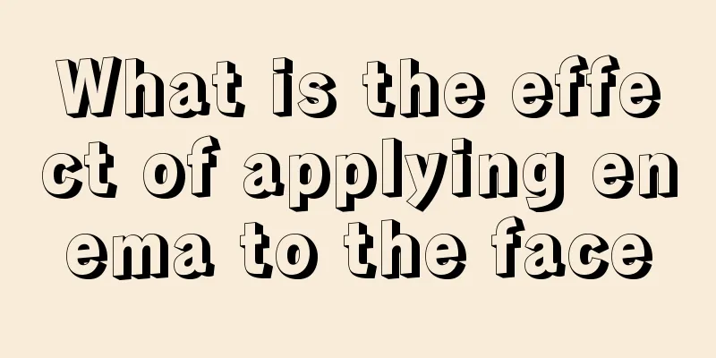 What is the effect of applying enema to the face