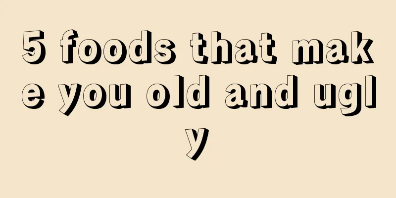 5 foods that make you old and ugly