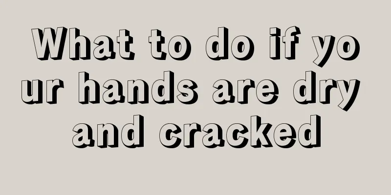 What to do if your hands are dry and cracked