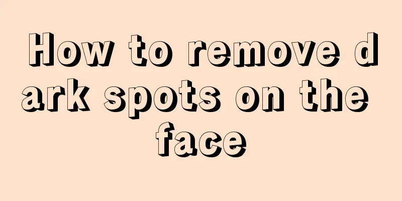 How to remove dark spots on the face