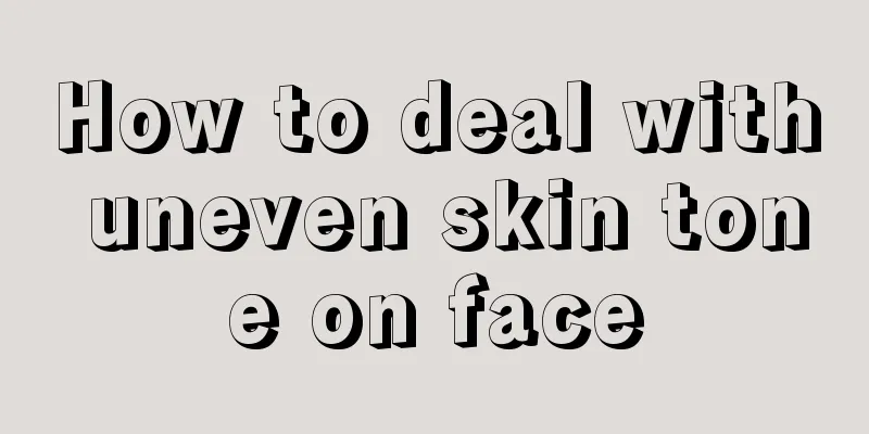 How to deal with uneven skin tone on face