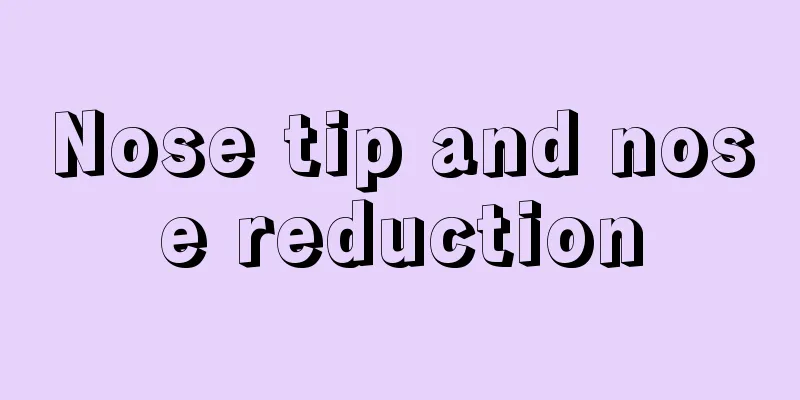 Nose tip and nose reduction