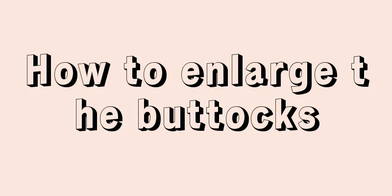 How to enlarge the buttocks