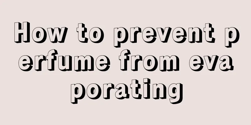 How to prevent perfume from evaporating