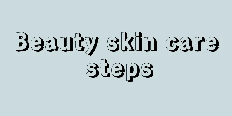 Beauty skin care steps