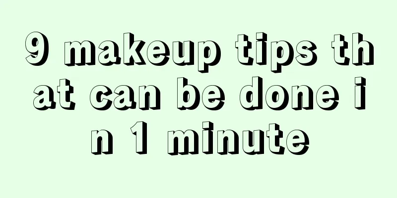 9 makeup tips that can be done in 1 minute