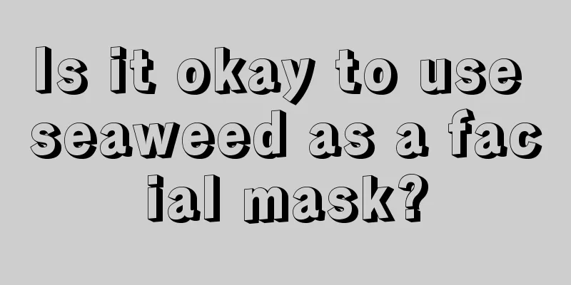 Is it okay to use seaweed as a facial mask?