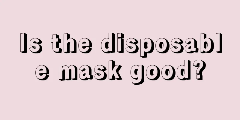 Is the disposable mask good?