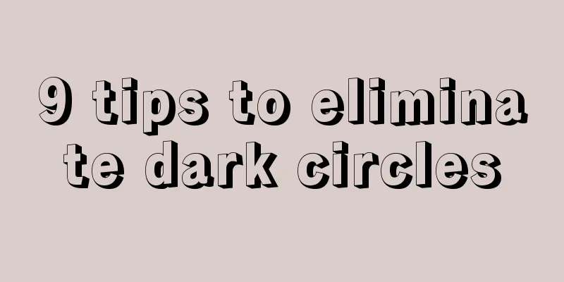 9 tips to eliminate dark circles