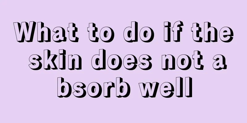 What to do if the skin does not absorb well