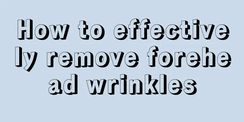 How to effectively remove forehead wrinkles