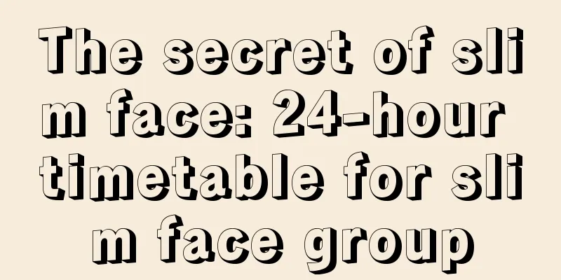 The secret of slim face: 24-hour timetable for slim face group